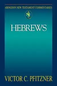 Abingdon New Testament Commentary - Hebrews - Pfitzner Vic