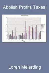 Abolish Profits Taxes! - Loren Meierding