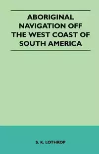 Aboriginal Navigation Off the West Coast of South America - Lothrop S. K.