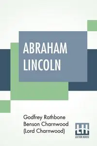 Abraham Lincoln - Charnwood (Lord Charnwood) Godfrey Rath