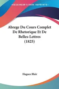 Abrege Du Cours Complet De Rhetorique Et De Belles-Lettres (1825) - Blair Hugues