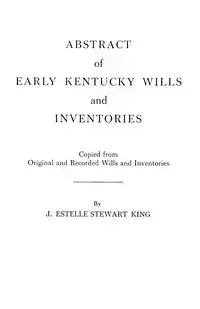 Abstract of Early Kentucky Wills and Inventories. Coopied from Original and Recorded Wills and Inventories - Junie Estelle Stewart King