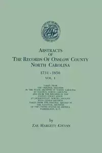 Abstracts of the Records of Onslow County, North Carolina, 1734-1850. in Two Volumes. Volume I - Gwynn Zae Hargett