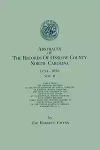 Abstracts of the Records of Onslow County, North Carolina, 1734-1850. in Two Volumes. Volume II - Gwynn Zae Hargett