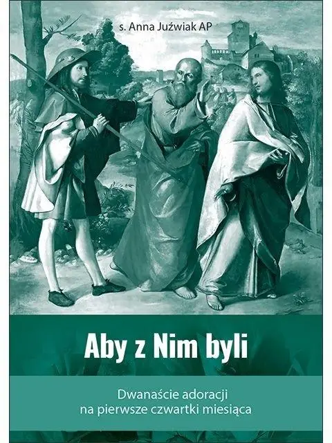 Aby z Nim byli - s. Anna Juźwiak AP