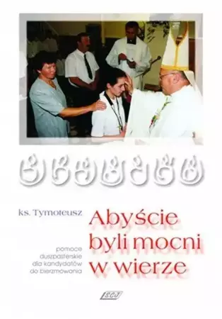 Abyście byli mocni w wierze - ks. Tymoteusz