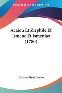 Acajou Et Zirphile Et Ismene Et Ismenias (1780) - Charles Duclos Pinot