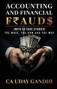 Accounting and Financial Frauds - The What, The How and The Why - Gandhi Uday