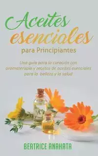 Aceites Esenciales Para Principiantes - Beatrice Anahata