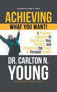 Achieving What You Want! - Dr. Carlton Young N.