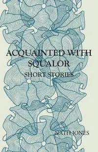 Acquainted with Squalor - Jones Nath