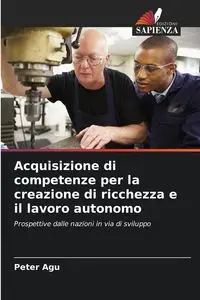 Acquisizione di competenze per la creazione di ricchezza e il lavoro autonomo - Peter Agu