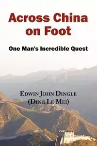 Across China on Foot - One Man's Incredible Quest - Edwin John Dingle