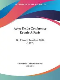 Actes De La Conference Reunie A Paris - Union Pour La Protection Des Litteraires