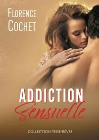 Addiction sensuelle - Florence Cochet