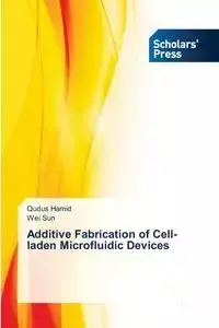 Additive Fabrication of Cell-laden Microfluidic Devices - Hamid Qudus