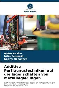 Additive Fertigungstechniken auf die Eigenschaften von Metalllegierungen - Avidra Ankur