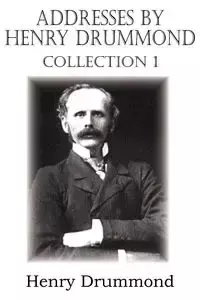 Addresses by Henry Drummond Collection 1 - Henry Drummond