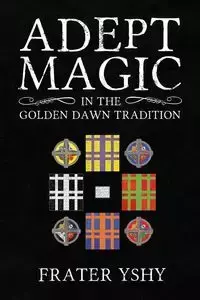 Adept Magic in the Golden Dawn Tradition - YShY Frater