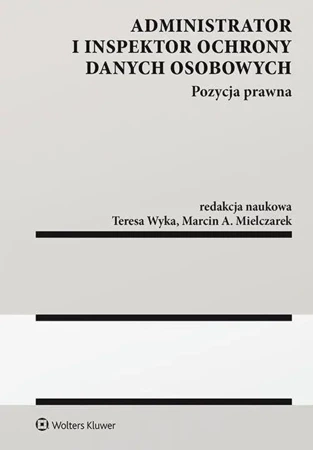 Administrator i inspektor ochrony danych osobowych - Marcin A. Mielczarek, Teresa Wyka