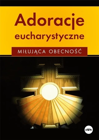 Adoracje eucharystyczne. Miłująca obecność - Anna Matusiak