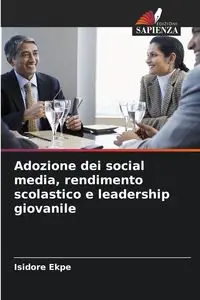 Adozione dei social media, rendimento scolastico e leadership giovanile - Ekpe Isidore