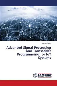 Advanced Signal Processing and Transceiver Programming for IoT Systems - Singh Manish