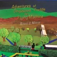 Adventures at Dinglewood Freddie the Flying Machine - Roger J. March