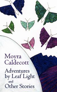 Adventures by Leaf Light and Other Stories - Caldecott Moyra