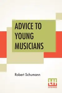 Advice To Young Musicians - Robert Schumann