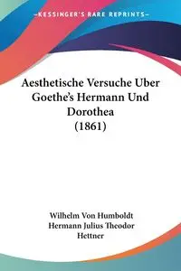 Aesthetische Versuche Uber Goethe's Hermann Und Dorothea (1861) - Wilhelm Von Humboldt