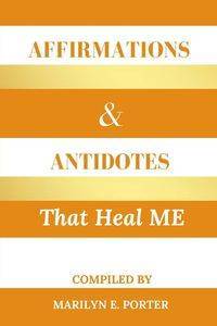 Affirmations and Antidotes That Heal ME - Porter Marilyn E