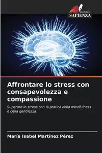 Affrontare lo stress con consapevolezza e compassione - Isabel Martínez Pérez María