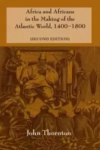 Africa and Africans in the Making of the Atlantic World, 1400-1800 - John Thornton