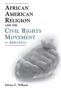 African American Religion and the Civil Rights Movement in Arkansas - E. Williams Johnny