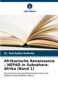 Afrikanische Renaissance - NEPAD in Subsahara-Afrika (Band 1) - Nathalie Dr. Ketchabia