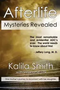 Afterlife Mysteries Revealed - Smith Kalila