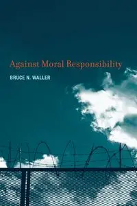 Against Moral Responsibility - Bruce N. Waller