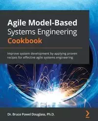 Agile Model-Based Systems Engineering Cookbook - Douglass Bruce Powel