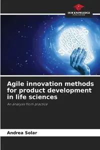 Agile innovation methods for product development in life sciences - Andrea Solar