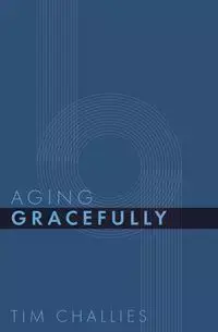 Aging Gracefully - Tim Challies