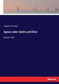 Agnes oder Geld und Ehre - August Schrader