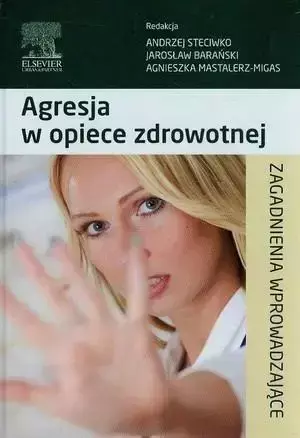 Agresja w opiece zdrowotnej - red. A. Steciwko, J. Barański, A. Mastalerz-Migas