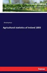 Agricultural statistics of Ireland 1893 - Anonymus