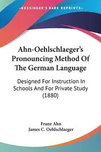 Ahn-Oehlschlaeger's Pronouncing Method Of The German Language - Ahn Franz