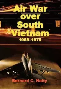 Air War over South Vietnam 1968-1975 - Bernard C. Nalty