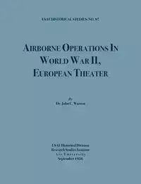 Airborne Operations in World War II (USAF Historical Studies, no.97) - C. Warren John