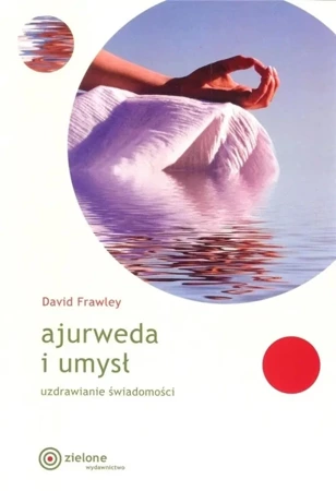 Ajurweda i umysł. Uzdrawianie świadomości - David Frawley