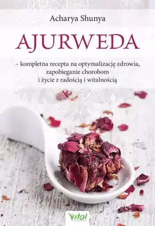 Ajurweda kompletna recepta na optymalizację zdrowia zapobieganie chorobom i życie z radością i witalnością - Acharya Shunya