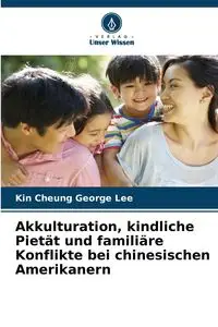 Akkulturation, kindliche Pietät und familiäre Konflikte bei chinesischen Amerikanern - Lee George Kin Cheung